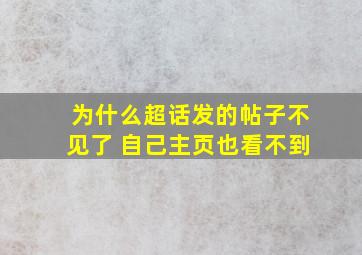 为什么超话发的帖子不见了 自己主页也看不到